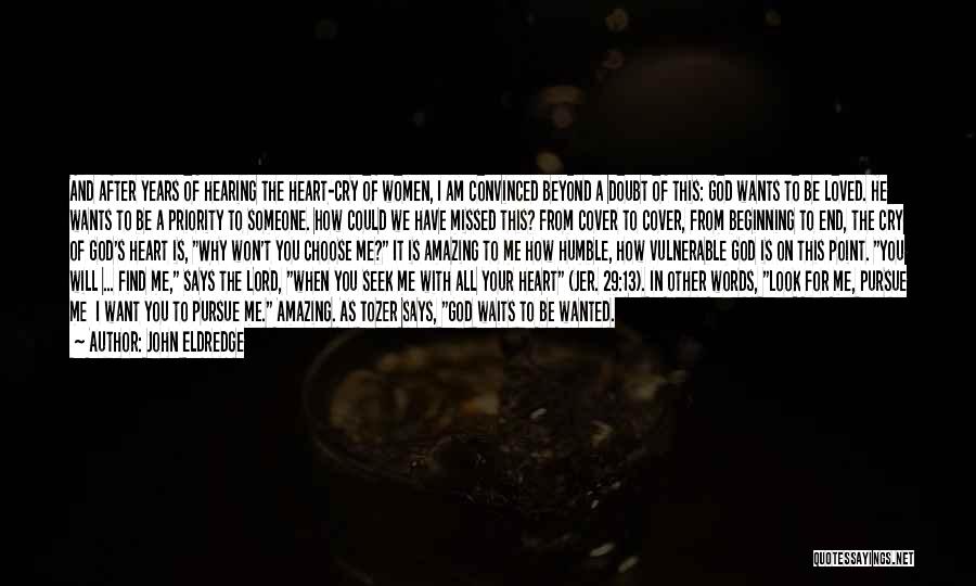 John Eldredge Quotes: And After Years Of Hearing The Heart-cry Of Women, I Am Convinced Beyond A Doubt Of This: God Wants To