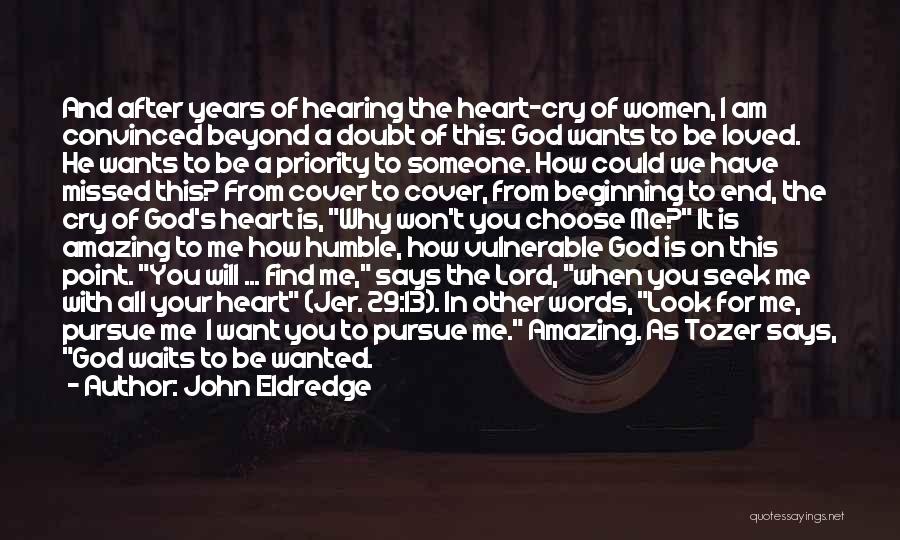 John Eldredge Quotes: And After Years Of Hearing The Heart-cry Of Women, I Am Convinced Beyond A Doubt Of This: God Wants To