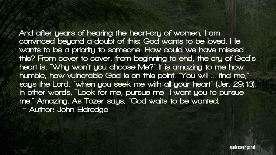 John Eldredge Quotes: And After Years Of Hearing The Heart-cry Of Women, I Am Convinced Beyond A Doubt Of This: God Wants To