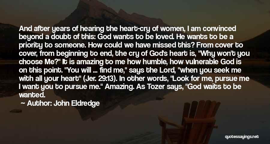 John Eldredge Quotes: And After Years Of Hearing The Heart-cry Of Women, I Am Convinced Beyond A Doubt Of This: God Wants To