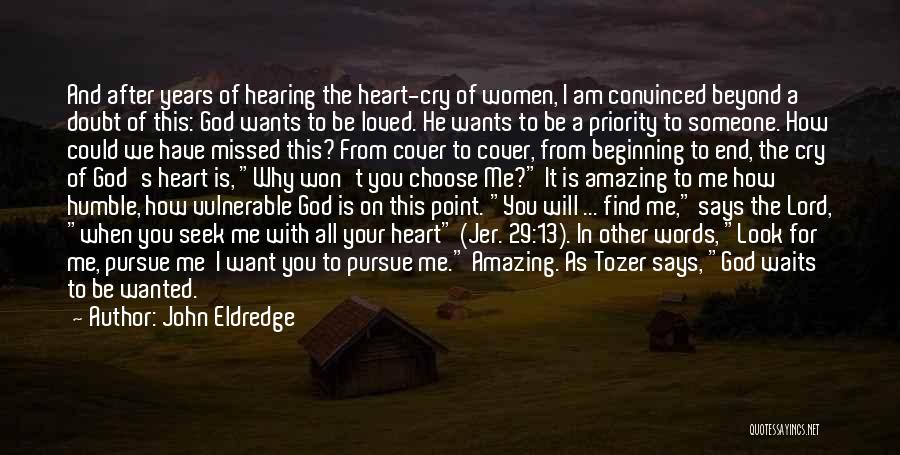 John Eldredge Quotes: And After Years Of Hearing The Heart-cry Of Women, I Am Convinced Beyond A Doubt Of This: God Wants To