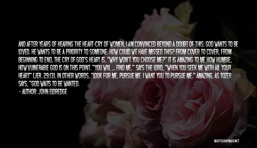 John Eldredge Quotes: And After Years Of Hearing The Heart-cry Of Women, I Am Convinced Beyond A Doubt Of This: God Wants To