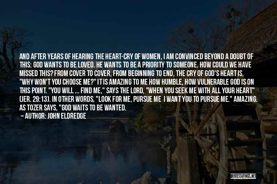 John Eldredge Quotes: And After Years Of Hearing The Heart-cry Of Women, I Am Convinced Beyond A Doubt Of This: God Wants To