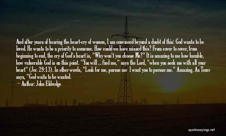 John Eldredge Quotes: And After Years Of Hearing The Heart-cry Of Women, I Am Convinced Beyond A Doubt Of This: God Wants To