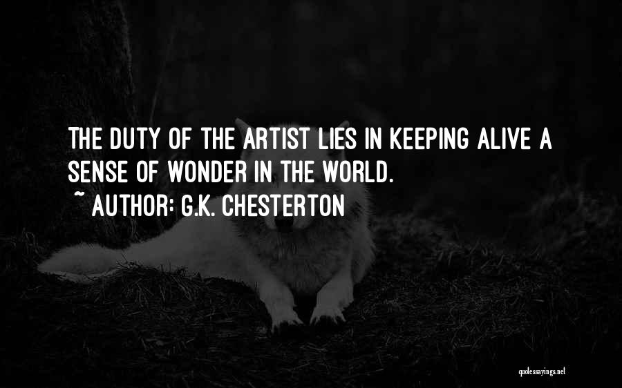 G.K. Chesterton Quotes: The Duty Of The Artist Lies In Keeping Alive A Sense Of Wonder In The World.