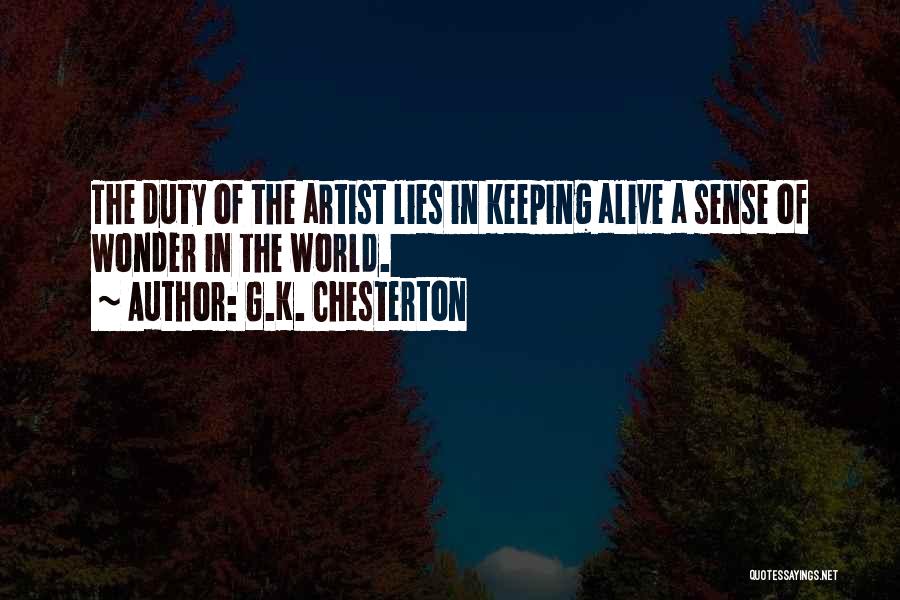 G.K. Chesterton Quotes: The Duty Of The Artist Lies In Keeping Alive A Sense Of Wonder In The World.