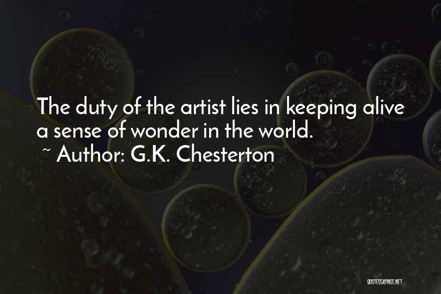 G.K. Chesterton Quotes: The Duty Of The Artist Lies In Keeping Alive A Sense Of Wonder In The World.
