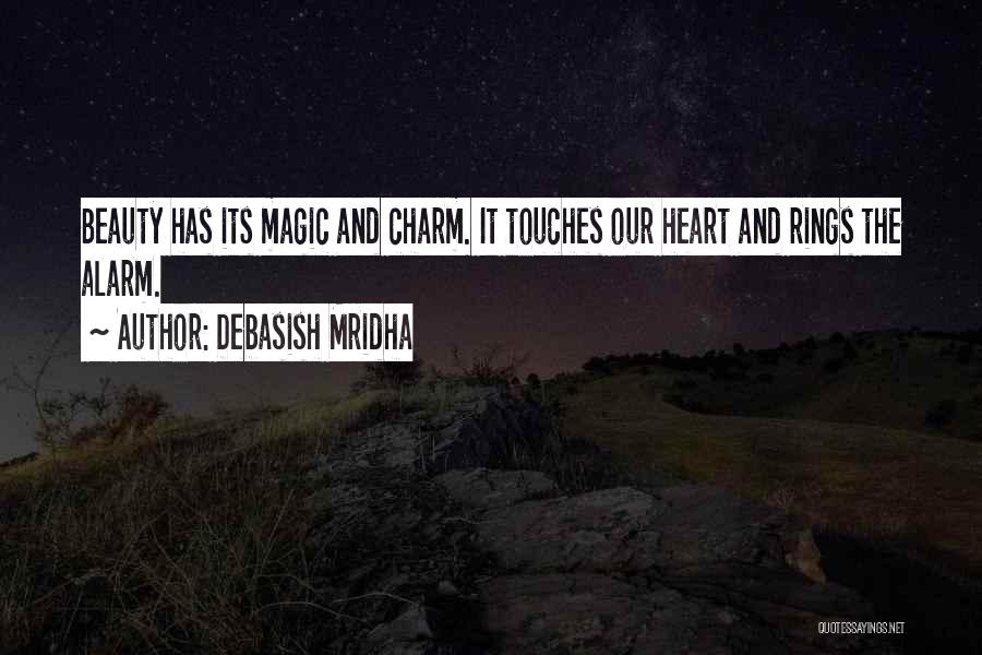 Debasish Mridha Quotes: Beauty Has Its Magic And Charm. It Touches Our Heart And Rings The Alarm.
