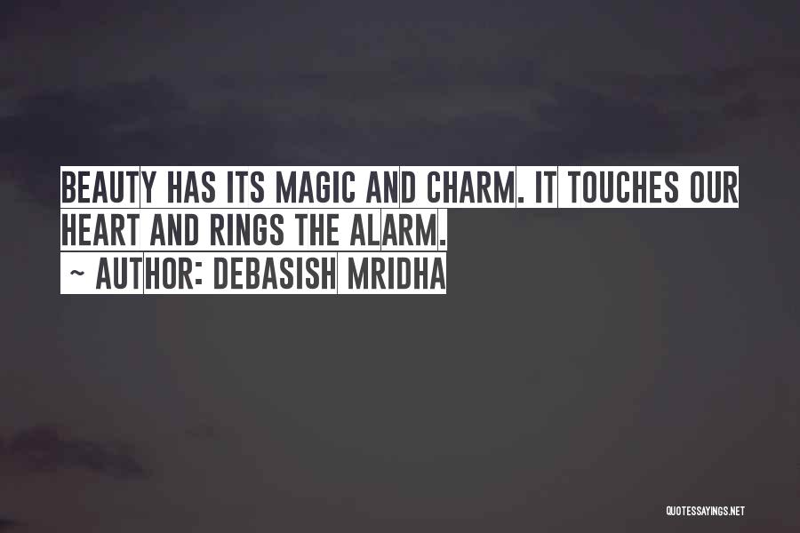 Debasish Mridha Quotes: Beauty Has Its Magic And Charm. It Touches Our Heart And Rings The Alarm.