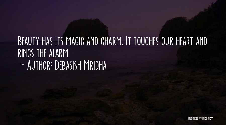 Debasish Mridha Quotes: Beauty Has Its Magic And Charm. It Touches Our Heart And Rings The Alarm.