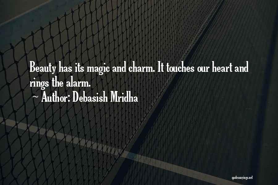 Debasish Mridha Quotes: Beauty Has Its Magic And Charm. It Touches Our Heart And Rings The Alarm.