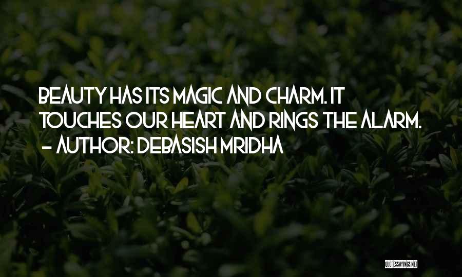 Debasish Mridha Quotes: Beauty Has Its Magic And Charm. It Touches Our Heart And Rings The Alarm.