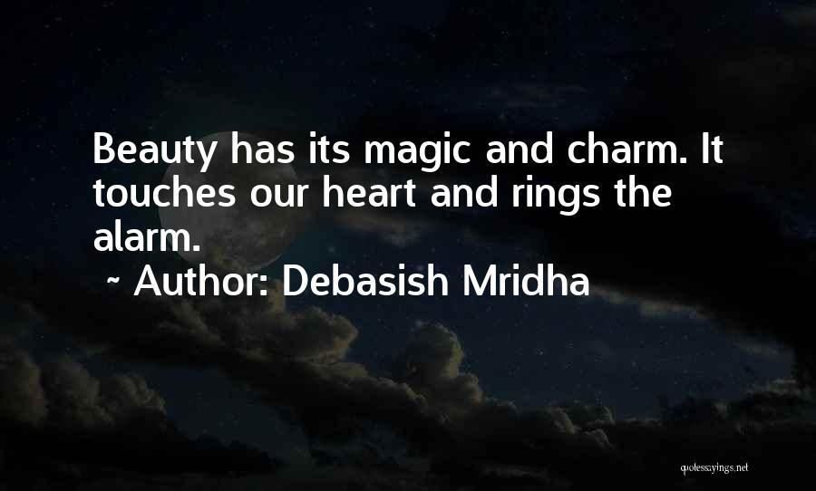 Debasish Mridha Quotes: Beauty Has Its Magic And Charm. It Touches Our Heart And Rings The Alarm.