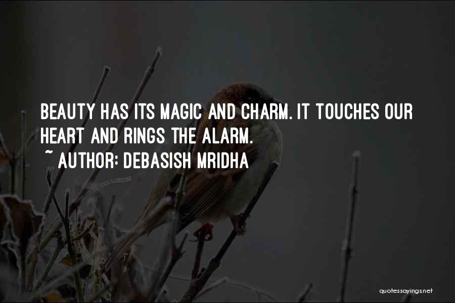 Debasish Mridha Quotes: Beauty Has Its Magic And Charm. It Touches Our Heart And Rings The Alarm.