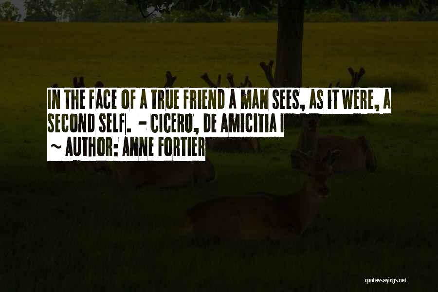 Anne Fortier Quotes: In The Face Of A True Friend A Man Sees, As It Were, A Second Self. - Cicero, De Amicitia