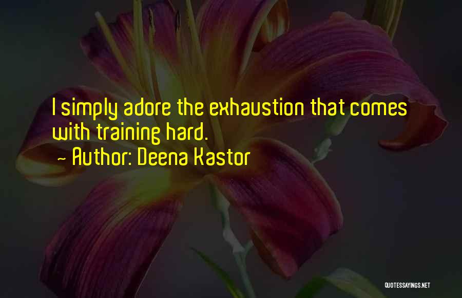 Deena Kastor Quotes: I Simply Adore The Exhaustion That Comes With Training Hard.