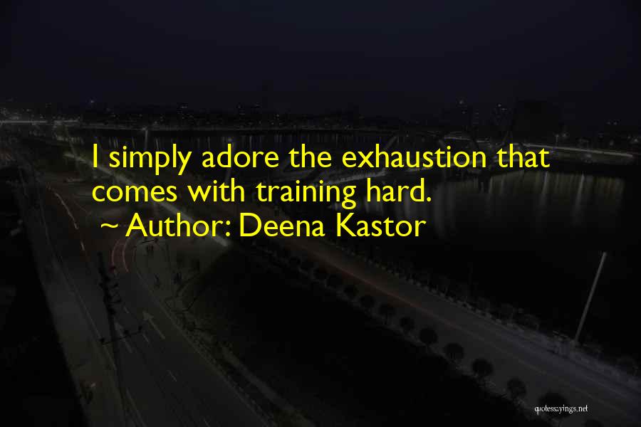 Deena Kastor Quotes: I Simply Adore The Exhaustion That Comes With Training Hard.