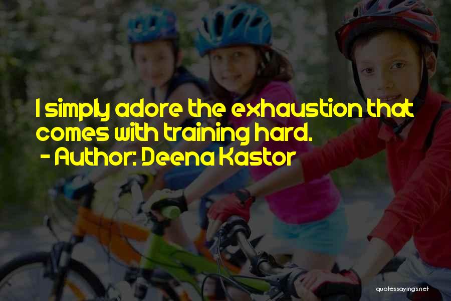 Deena Kastor Quotes: I Simply Adore The Exhaustion That Comes With Training Hard.