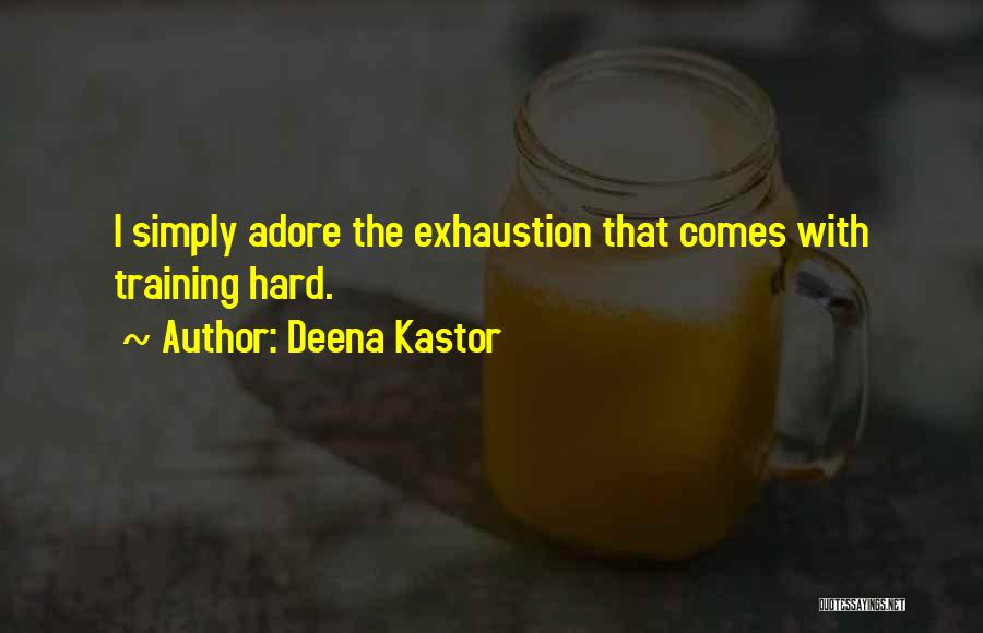 Deena Kastor Quotes: I Simply Adore The Exhaustion That Comes With Training Hard.