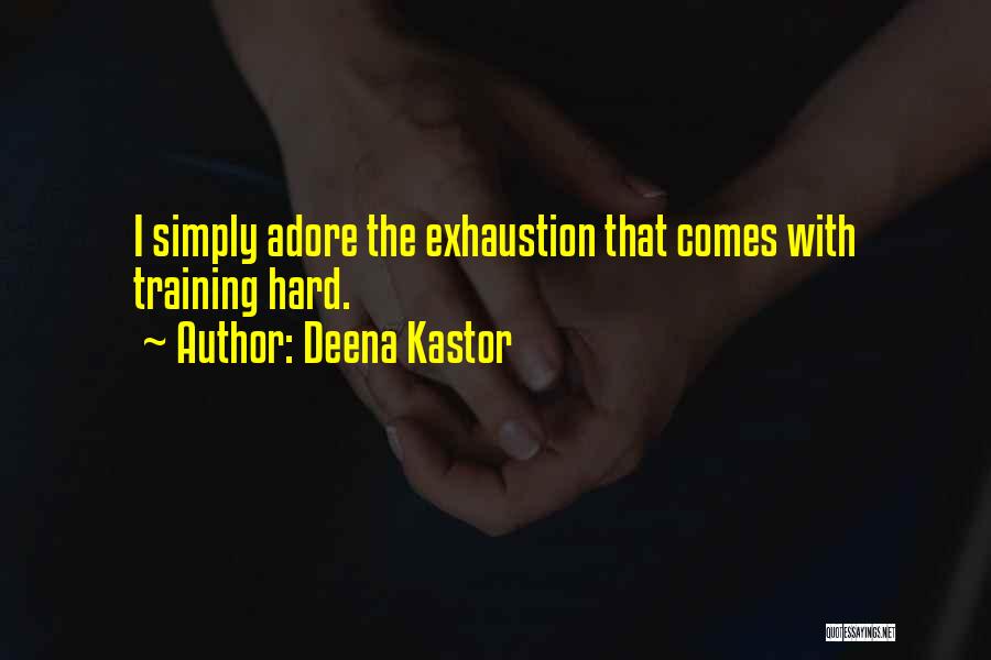 Deena Kastor Quotes: I Simply Adore The Exhaustion That Comes With Training Hard.