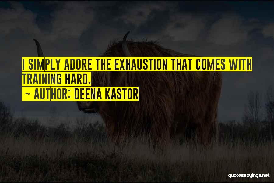 Deena Kastor Quotes: I Simply Adore The Exhaustion That Comes With Training Hard.