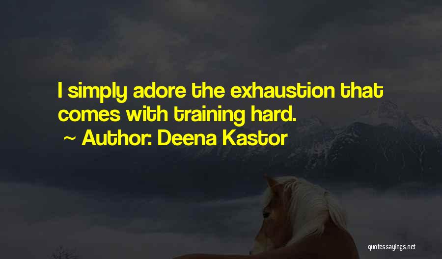 Deena Kastor Quotes: I Simply Adore The Exhaustion That Comes With Training Hard.