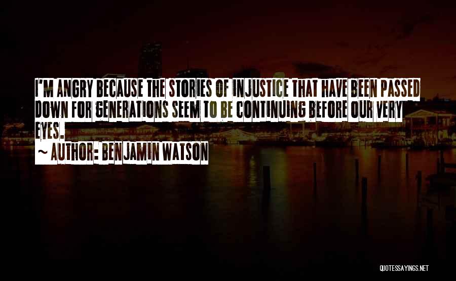 Benjamin Watson Quotes: I'm Angry Because The Stories Of Injustice That Have Been Passed Down For Generations Seem To Be Continuing Before Our