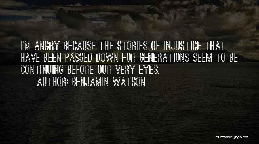 Benjamin Watson Quotes: I'm Angry Because The Stories Of Injustice That Have Been Passed Down For Generations Seem To Be Continuing Before Our