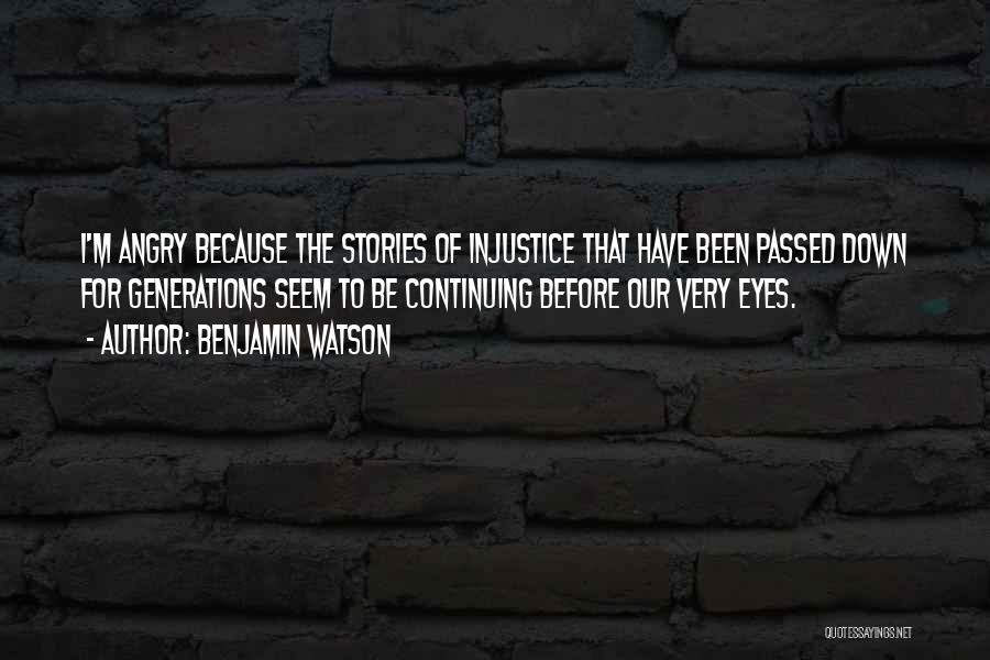 Benjamin Watson Quotes: I'm Angry Because The Stories Of Injustice That Have Been Passed Down For Generations Seem To Be Continuing Before Our