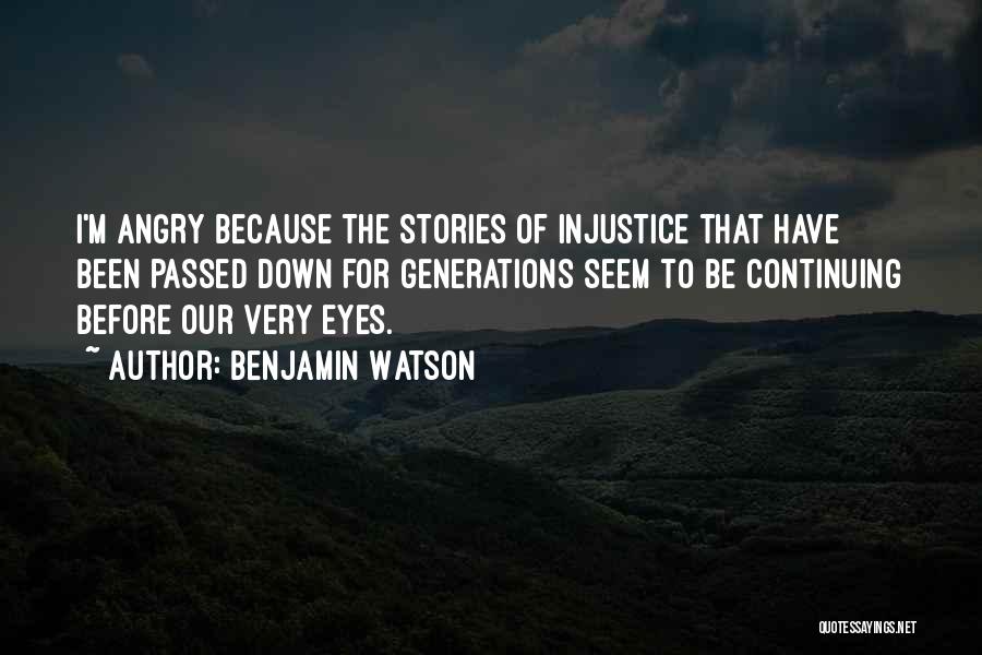 Benjamin Watson Quotes: I'm Angry Because The Stories Of Injustice That Have Been Passed Down For Generations Seem To Be Continuing Before Our