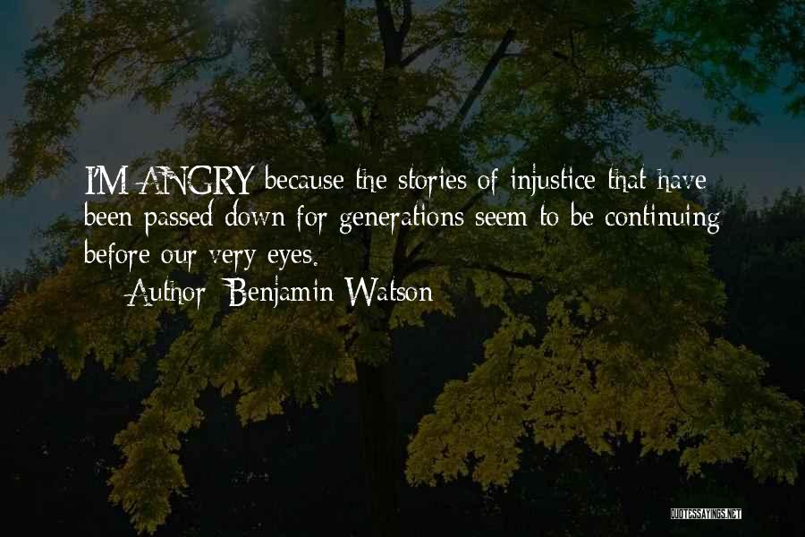 Benjamin Watson Quotes: I'm Angry Because The Stories Of Injustice That Have Been Passed Down For Generations Seem To Be Continuing Before Our