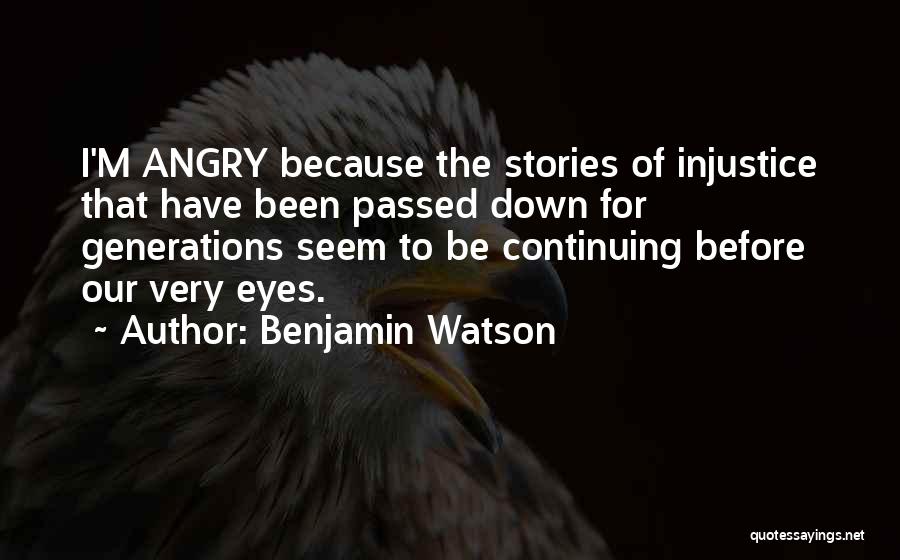 Benjamin Watson Quotes: I'm Angry Because The Stories Of Injustice That Have Been Passed Down For Generations Seem To Be Continuing Before Our