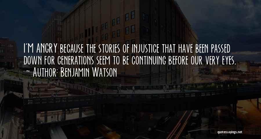 Benjamin Watson Quotes: I'm Angry Because The Stories Of Injustice That Have Been Passed Down For Generations Seem To Be Continuing Before Our