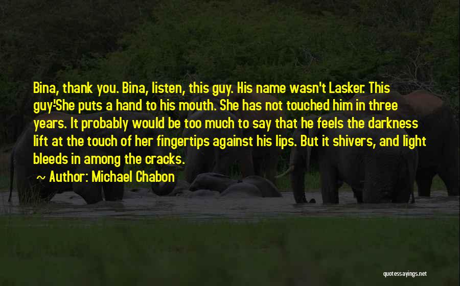 Michael Chabon Quotes: Bina, Thank You. Bina, Listen, This Guy. His Name Wasn't Lasker. This Guy-'she Puts A Hand To His Mouth. She