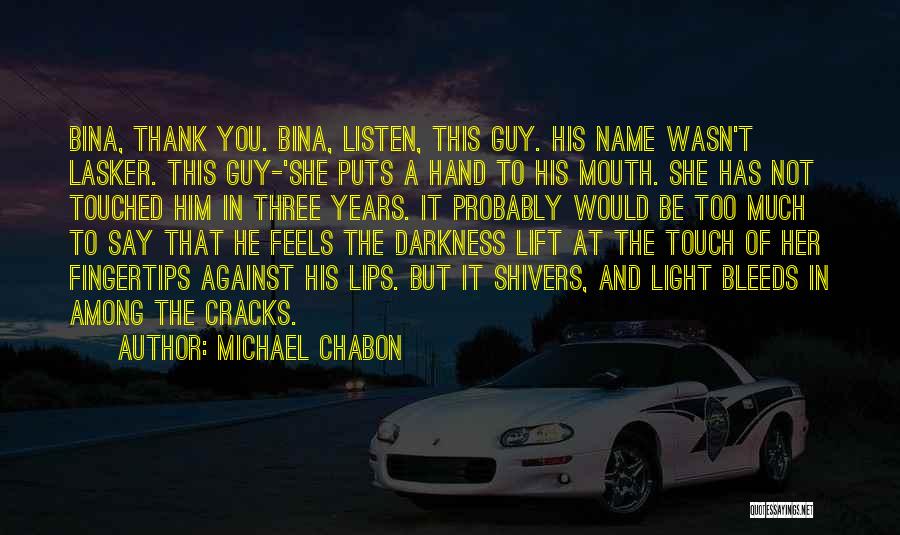 Michael Chabon Quotes: Bina, Thank You. Bina, Listen, This Guy. His Name Wasn't Lasker. This Guy-'she Puts A Hand To His Mouth. She