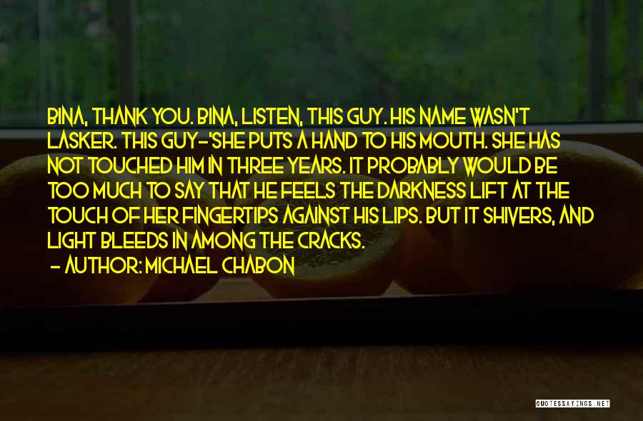 Michael Chabon Quotes: Bina, Thank You. Bina, Listen, This Guy. His Name Wasn't Lasker. This Guy-'she Puts A Hand To His Mouth. She
