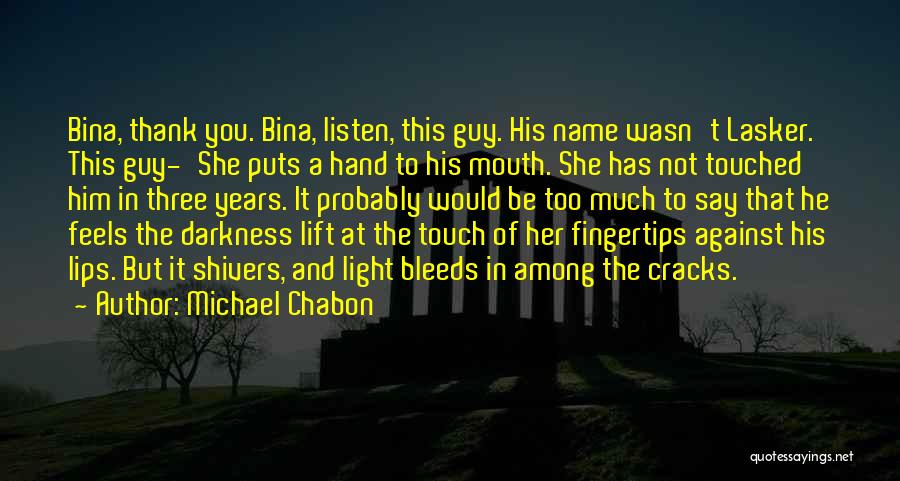 Michael Chabon Quotes: Bina, Thank You. Bina, Listen, This Guy. His Name Wasn't Lasker. This Guy-'she Puts A Hand To His Mouth. She