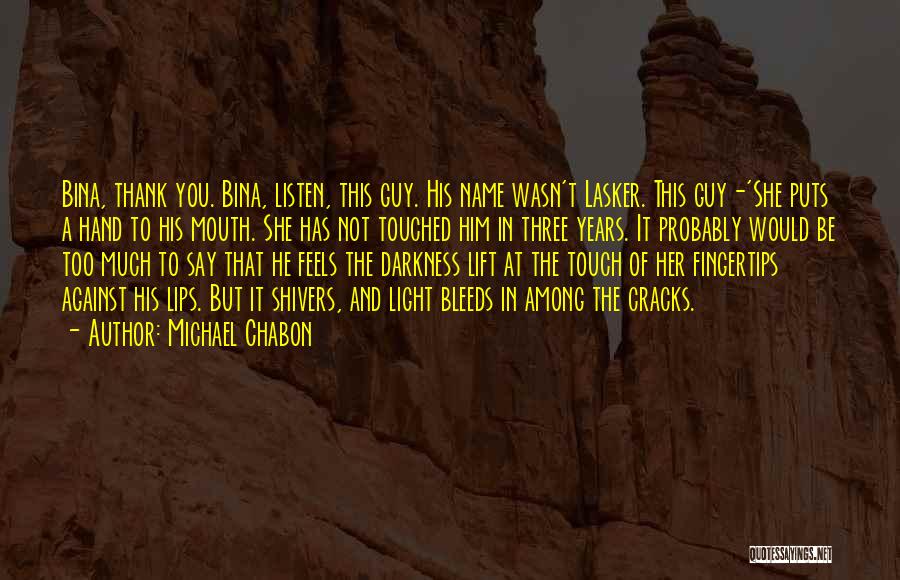 Michael Chabon Quotes: Bina, Thank You. Bina, Listen, This Guy. His Name Wasn't Lasker. This Guy-'she Puts A Hand To His Mouth. She