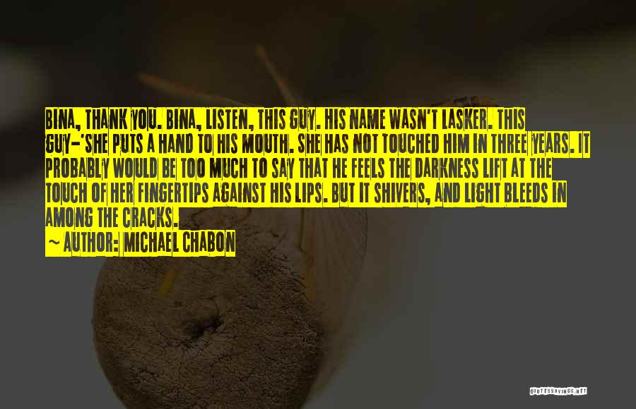 Michael Chabon Quotes: Bina, Thank You. Bina, Listen, This Guy. His Name Wasn't Lasker. This Guy-'she Puts A Hand To His Mouth. She