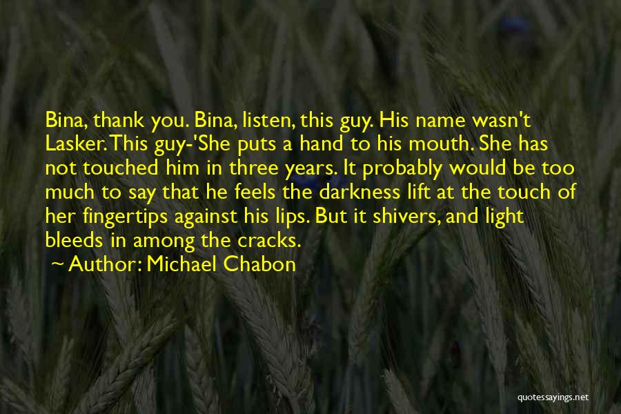 Michael Chabon Quotes: Bina, Thank You. Bina, Listen, This Guy. His Name Wasn't Lasker. This Guy-'she Puts A Hand To His Mouth. She