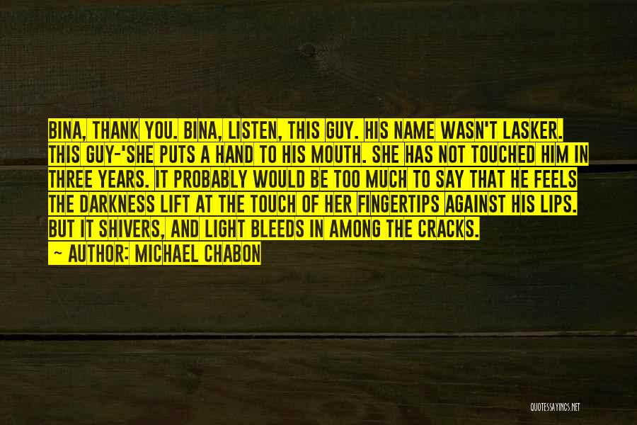 Michael Chabon Quotes: Bina, Thank You. Bina, Listen, This Guy. His Name Wasn't Lasker. This Guy-'she Puts A Hand To His Mouth. She