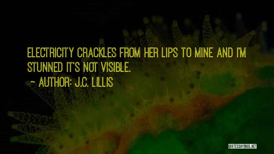 J.C. Lillis Quotes: Electricity Crackles From Her Lips To Mine And I'm Stunned It's Not Visible.