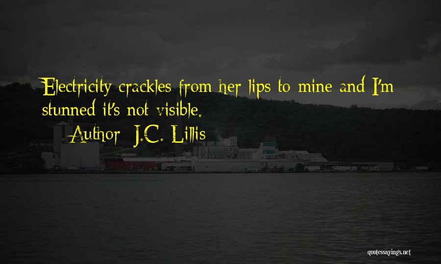 J.C. Lillis Quotes: Electricity Crackles From Her Lips To Mine And I'm Stunned It's Not Visible.