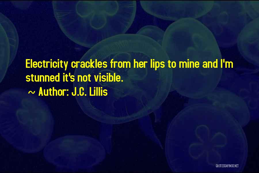J.C. Lillis Quotes: Electricity Crackles From Her Lips To Mine And I'm Stunned It's Not Visible.