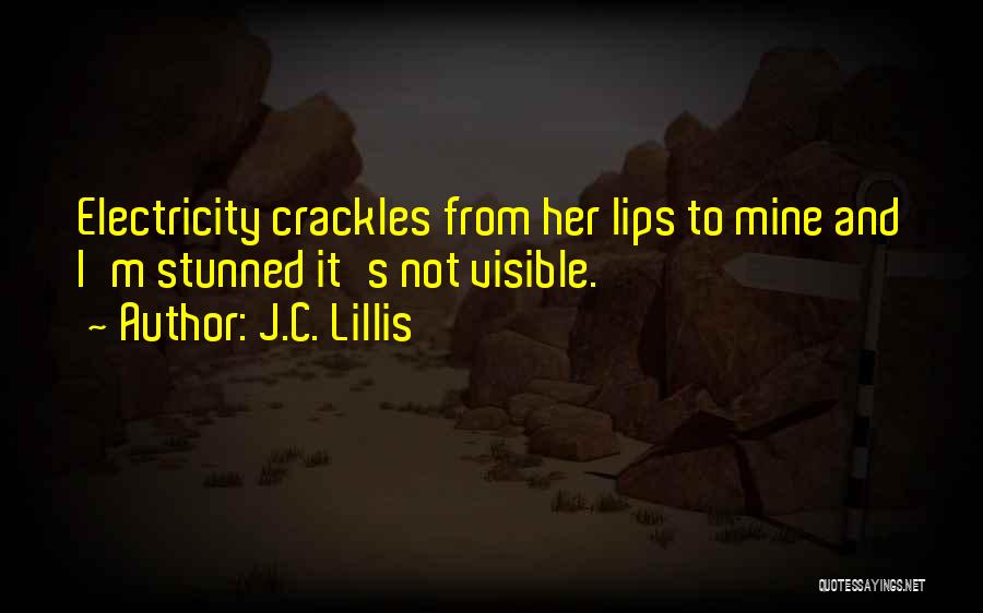 J.C. Lillis Quotes: Electricity Crackles From Her Lips To Mine And I'm Stunned It's Not Visible.