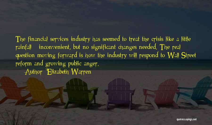 Elizabeth Warren Quotes: The Financial Services Industry Has Seemed To Treat The Crisis Like A Little Rainfall - Inconvenient, But No Significant Changes