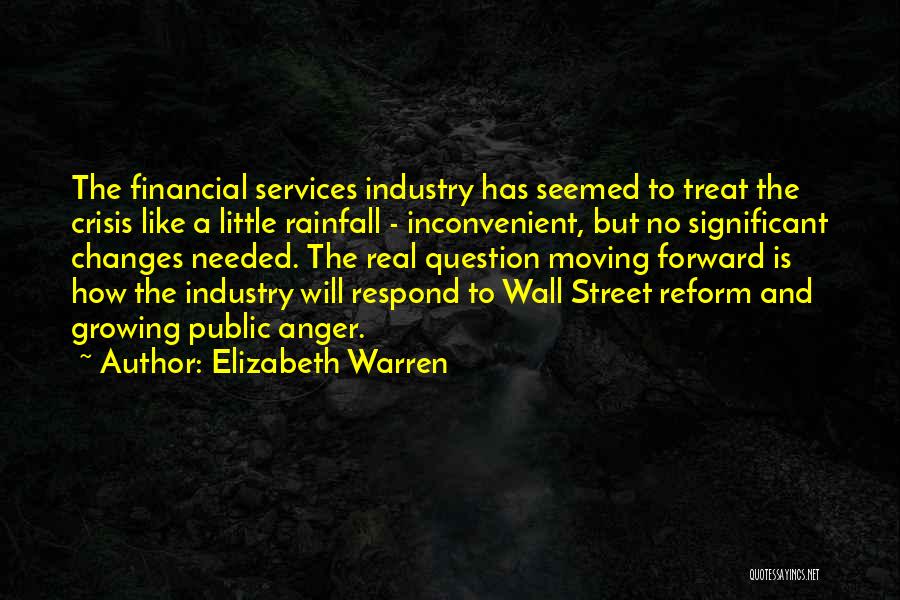 Elizabeth Warren Quotes: The Financial Services Industry Has Seemed To Treat The Crisis Like A Little Rainfall - Inconvenient, But No Significant Changes