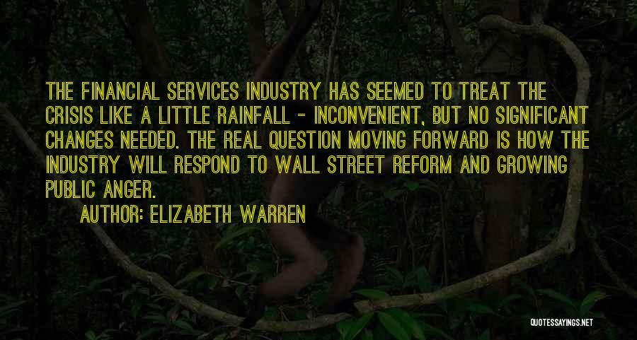 Elizabeth Warren Quotes: The Financial Services Industry Has Seemed To Treat The Crisis Like A Little Rainfall - Inconvenient, But No Significant Changes