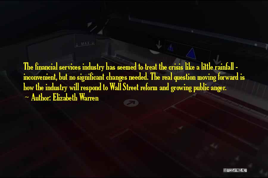 Elizabeth Warren Quotes: The Financial Services Industry Has Seemed To Treat The Crisis Like A Little Rainfall - Inconvenient, But No Significant Changes