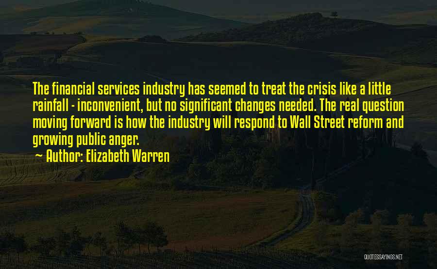 Elizabeth Warren Quotes: The Financial Services Industry Has Seemed To Treat The Crisis Like A Little Rainfall - Inconvenient, But No Significant Changes